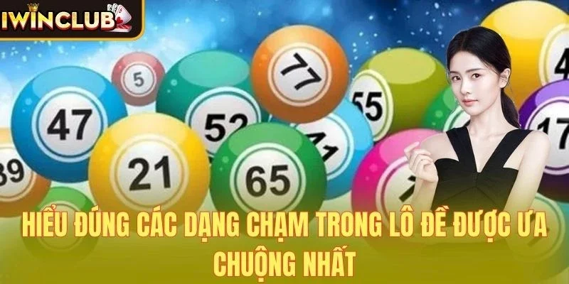 Hiểu đúng các dạng chạm trong lô đề được ưa chuộng nhất