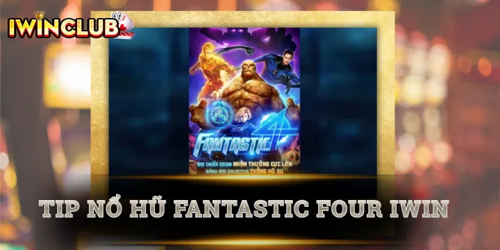 Fantastic Four - Lý do nhiều người liên tục trúng hũ còn bạn thì chưa