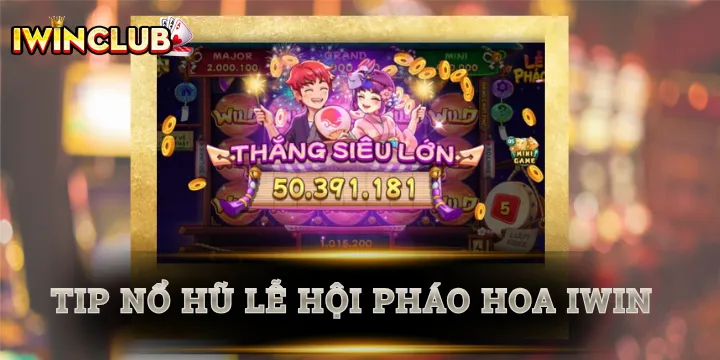 Lễ Hội Pháo Hoa - Những tuyệt chiêu nổ hũ thần tốc cực hay